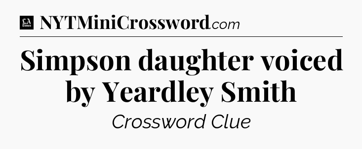 Simpson daughter voiced by Yeardley Smith - LA Times Crossword