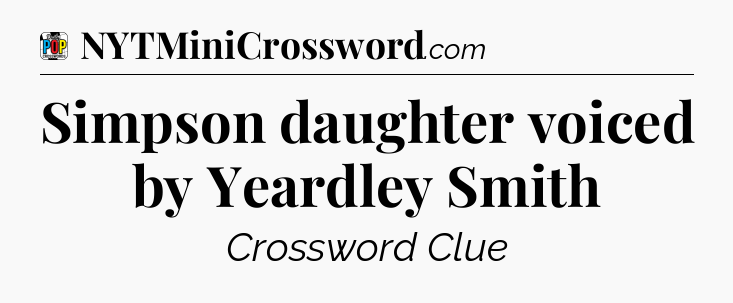 Simpson daughter voiced by Yeardley Smith Crossword Clue
