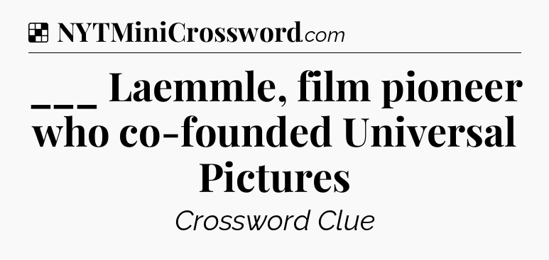 Solution: ___ Laemmle, film pioneer who co-founded Universal Pictures - NYT Crossword