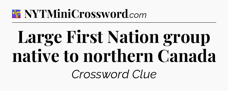 Large First Nation group native to northern Canada Codycross