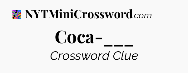 Coca-___ Crossword Clue