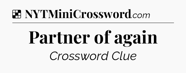 Solution: Partner of again - NYT Crossword