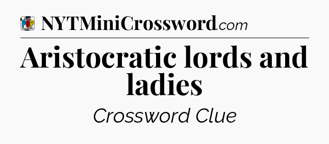 Aristocratic lords and ladies Crossword Clue