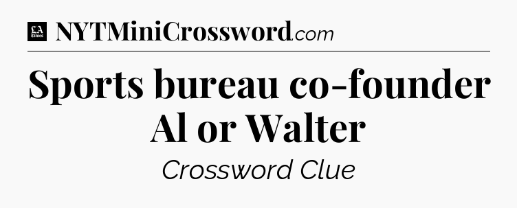 Sports bureau co-founder Al or Walter - LA Times Crossword