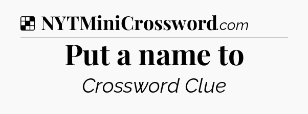 Solution: Put a name to - NYT Crossword