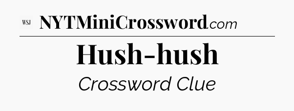 Hush-hush - WSJ Crossword