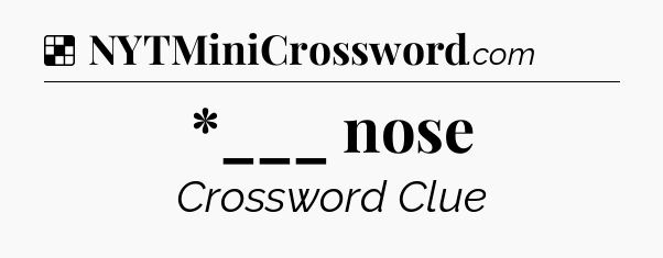 Solution: *___ nose - NYT Crossword