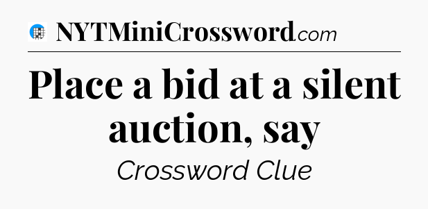 Place a bid at a silent auction, say Crossword Clue