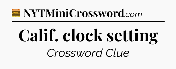 Calif. clock setting crossword clue Eugene Sheffer