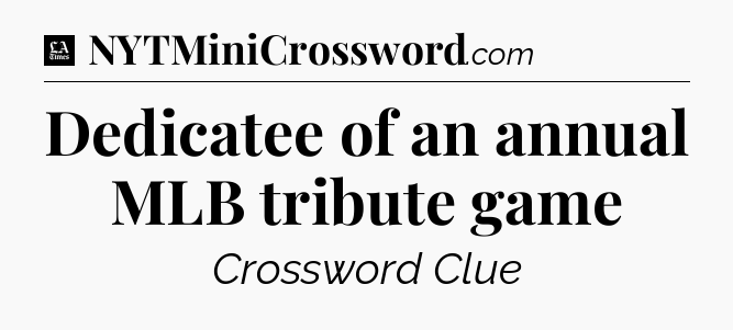 Dedicatee of an annual MLB tribute game - LA Times Crossword