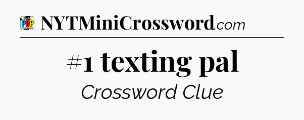 #1 texting pal Crossword Clue