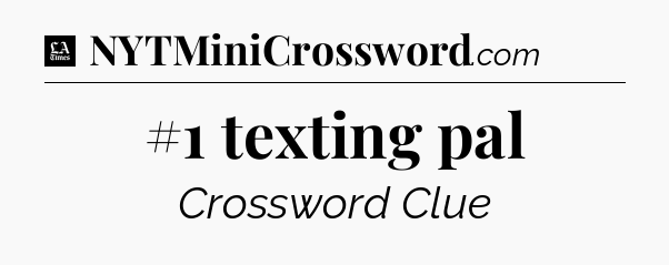 #1 texting pal - LA Times Crossword