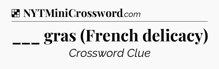 Solution: ___ gras (French delicacy) - NYT Crossword