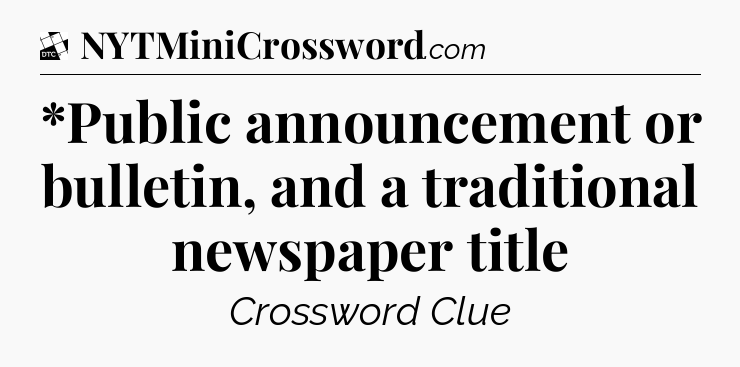 *Public announcement or bulletin, and a traditional newspaper title - Daily Themed Classic Crossword
