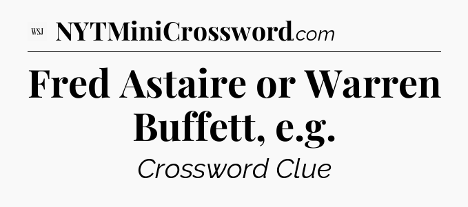 Fred Astaire or Warren Buffett, e.g - WSJ Crossword