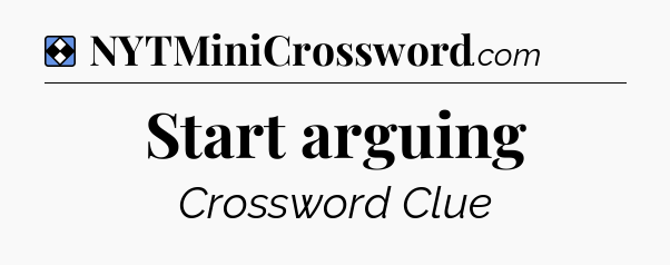 Solution: Start arguing - NYT Mini Crossword