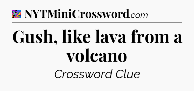 Gush, like lava from a volcano Crossword Clue
