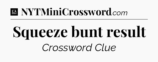 Squeeze bunt result - LA Times Crossword