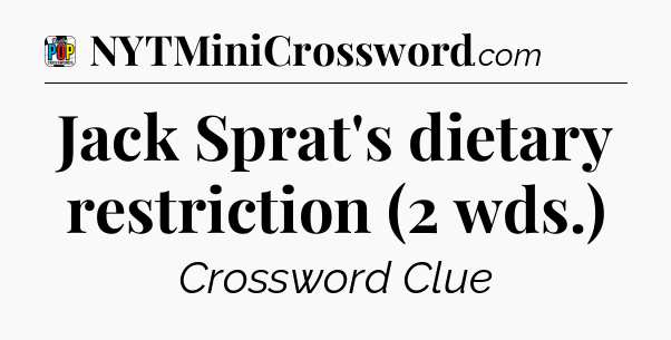 Jack Sprat's dietary restriction (2 wds.) Crossword Clue
