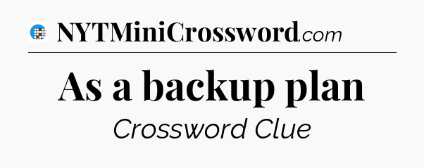 As a backup plan Crossword Clue