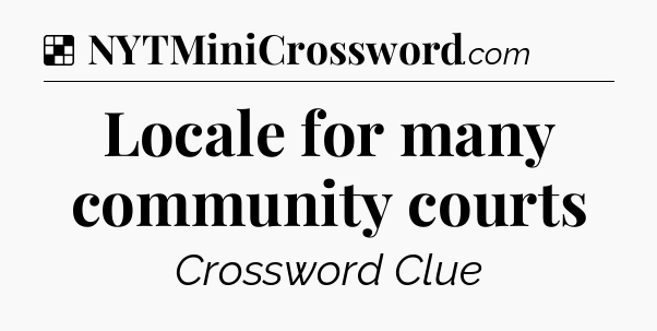 Locale for many community courts NYT Crossword