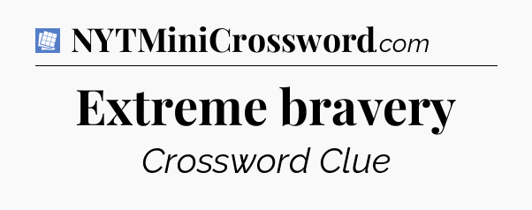 Extreme bravery Puzzle Page Crossword Clue