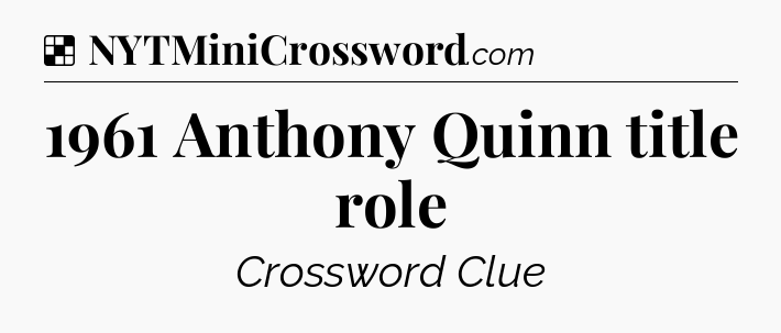 Solution: 1961 Anthony Quinn title role - NYT Crossword