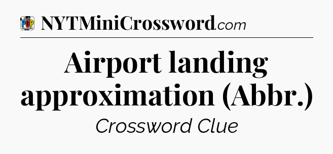 Airport landing approximation (Abbr.) Crossword Clue
