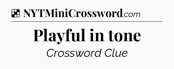 Solution: Playful in tone - NYT Crossword