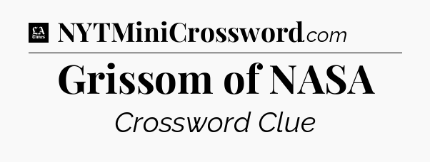 Grissom of NASA - LA Times Crossword
