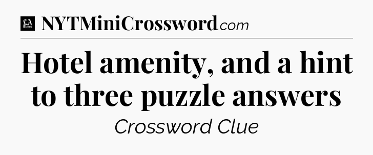 Hotel amenity, and a hint to three puzzle answers - LA Times Crossword