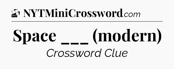 Space ___ (modern) - Daily Themed Classic Crossword