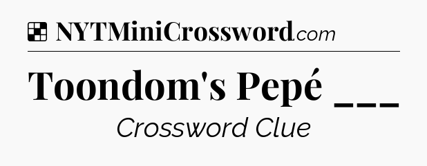 Solution: Toondom's Pepé ___ - NYT Crossword