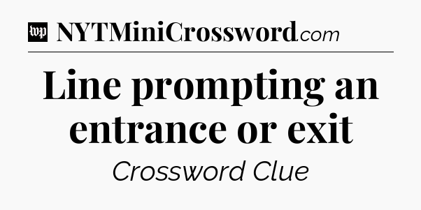 Line prompting an entrance or exit Crossword Clue