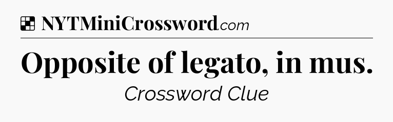 Solution: Opposite of legato, in mus - NYT Crossword