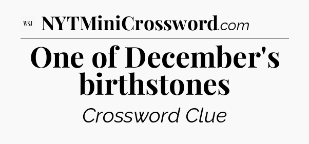One of December's birthstones - WSJ Crossword