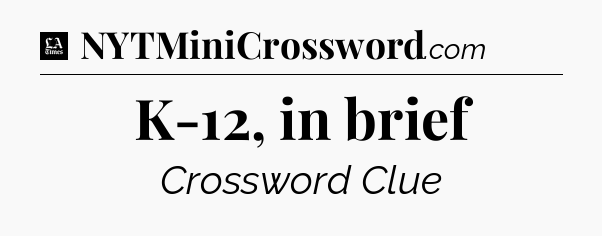 K-12, in brief - LA Times Crossword