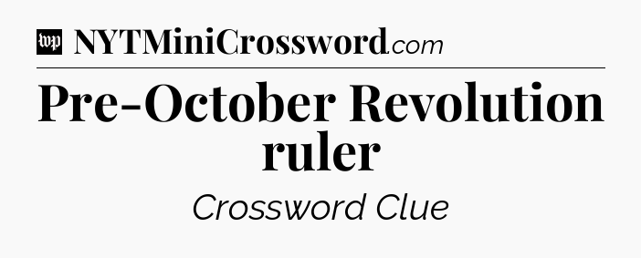 Pre-October Revolution ruler Crossword Clue