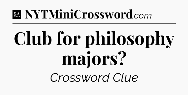 Club for philosophy majors - LA Times Crossword