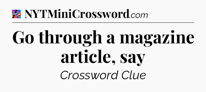 Go through a magazine article, say Crossword Clue