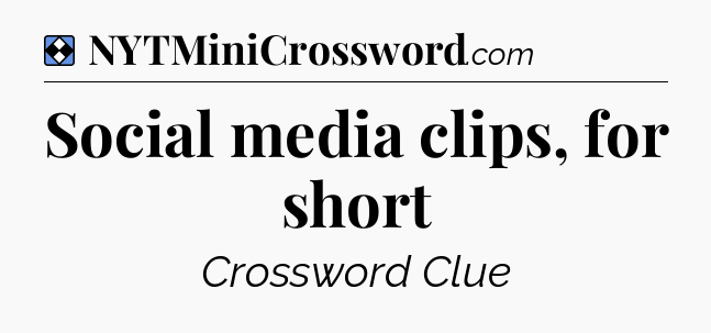 Solution: Social media clips, for short - NYT Mini Crossword