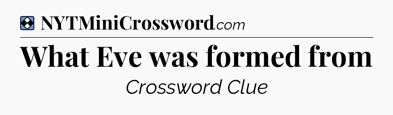 Solution: What Eve was formed from - NYT Mini Crossword