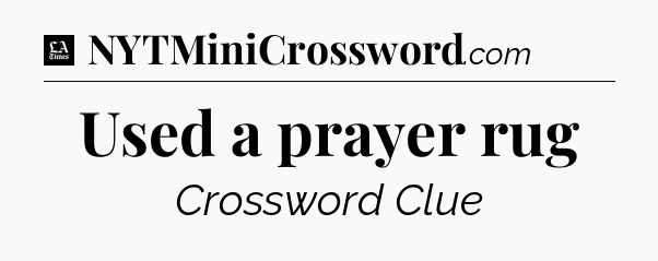 Used a prayer rug - LA Times Crossword