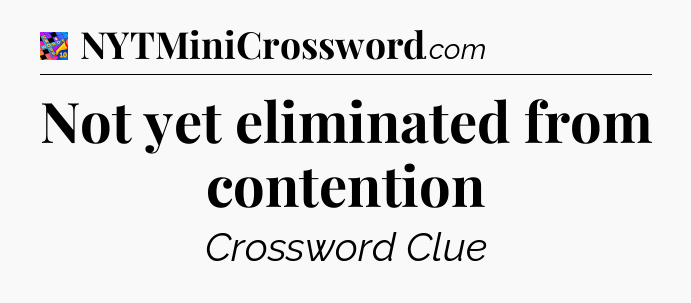 Not yet eliminated from contention Crossword Clue
