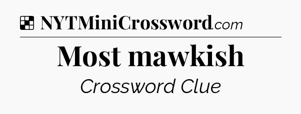 Solution: Most mawkish - NYT Crossword