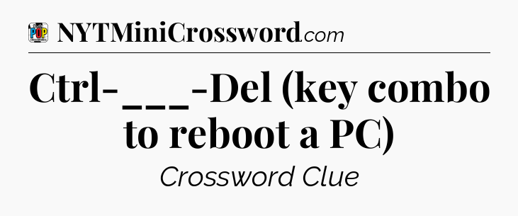 Ctrl-___-Del (key combo to reboot a PC) Crossword Clue