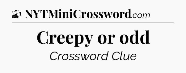Creepy or odd - Daily Themed Classic Crossword