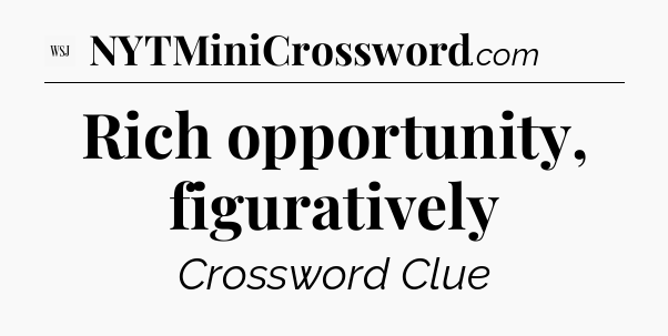 Rich opportunity, figuratively - WSJ Crossword