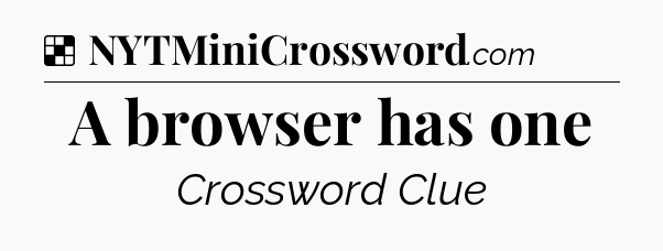 Solution: A browser has one - NYT Crossword