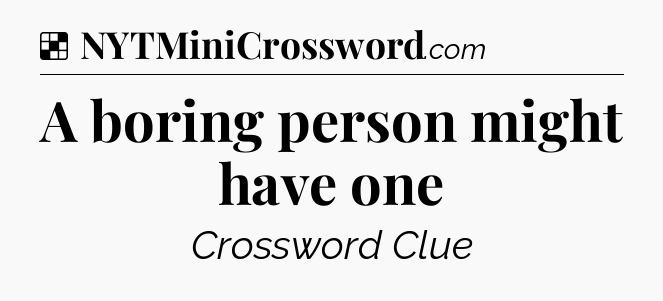 Solution: A boring person might have one - NYT Crossword